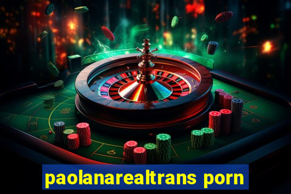 paolanarealtrans porn